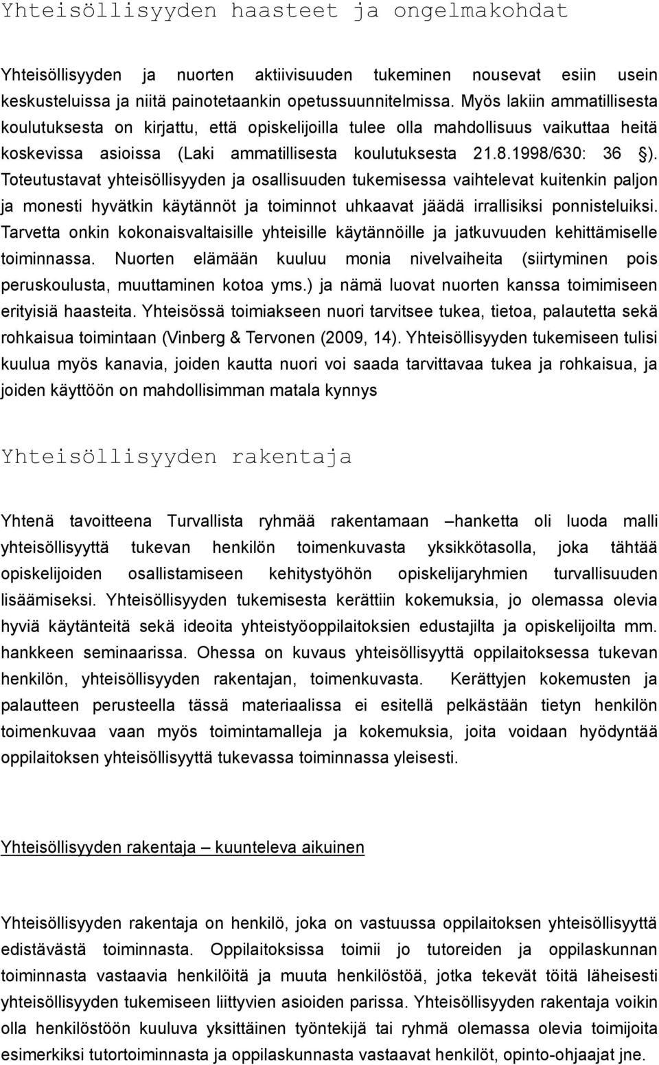 Toteutustavat yhteisöllisyyden ja osallisuuden tukemisessa vaihtelevat kuitenkin paljon ja monesti hyvätkin käytännöt ja toiminnot uhkaavat jäädä irrallisiksi ponnisteluiksi.