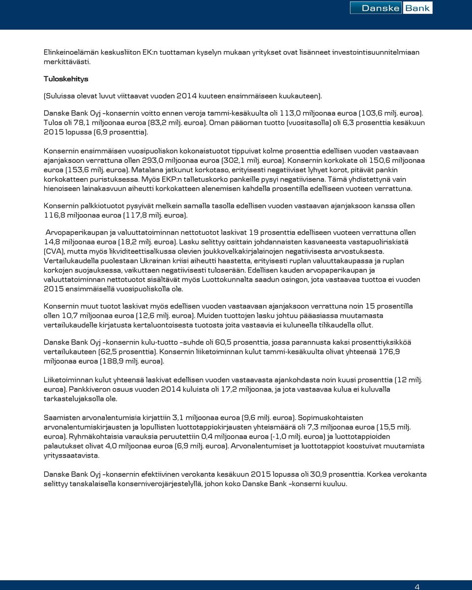 euroa). Tulos oli 78,1 miljoonaa euroa (83,2 milj. euroa). Oman pääoman tuotto (vuositasolla) oli 6,3 prosenttia kesäkuun 2015 lopussa (6,9 prosenttia).