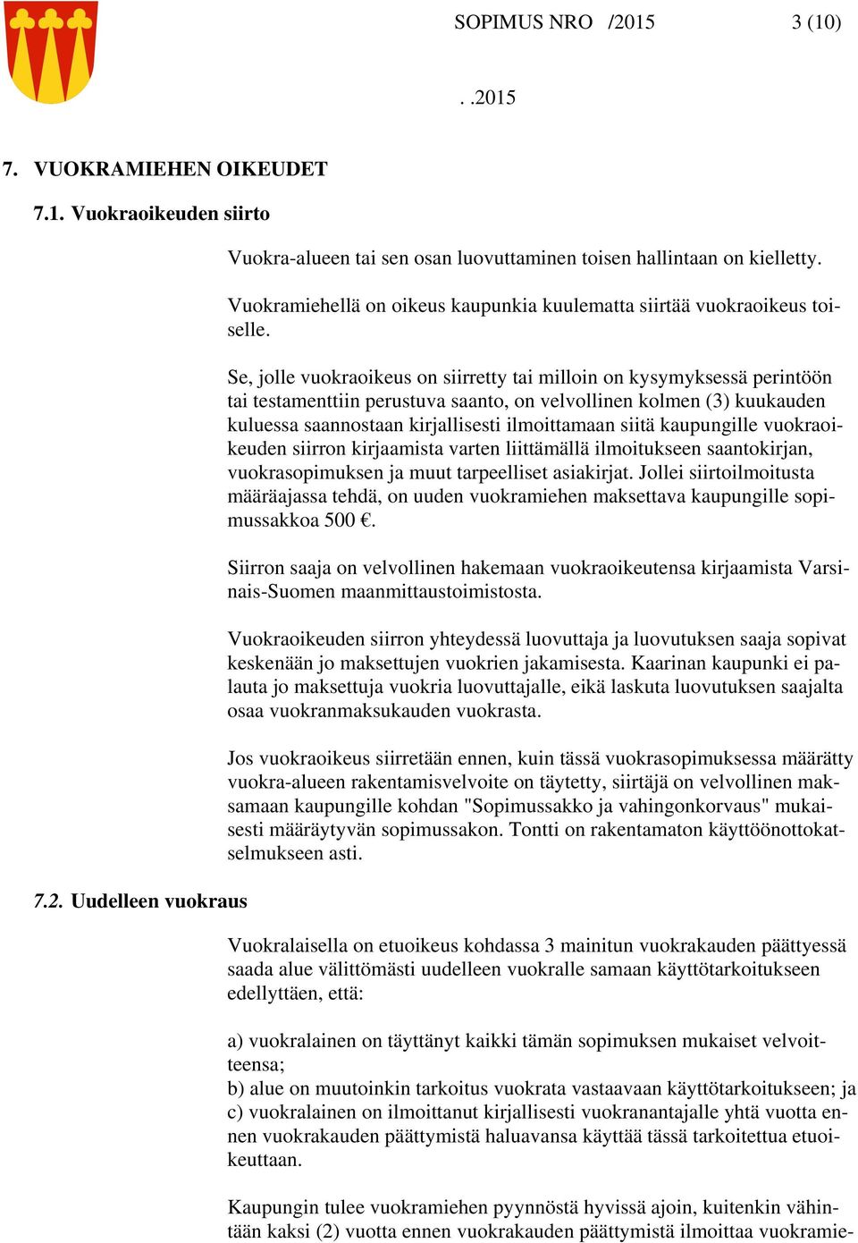 Se, jolle vuokraoikeus on siirretty tai milloin on kysymyksessä perintöön tai testamenttiin perustuva saanto, on velvollinen kolmen (3) kuukauden kuluessa saannostaan kirjallisesti ilmoittamaan siitä