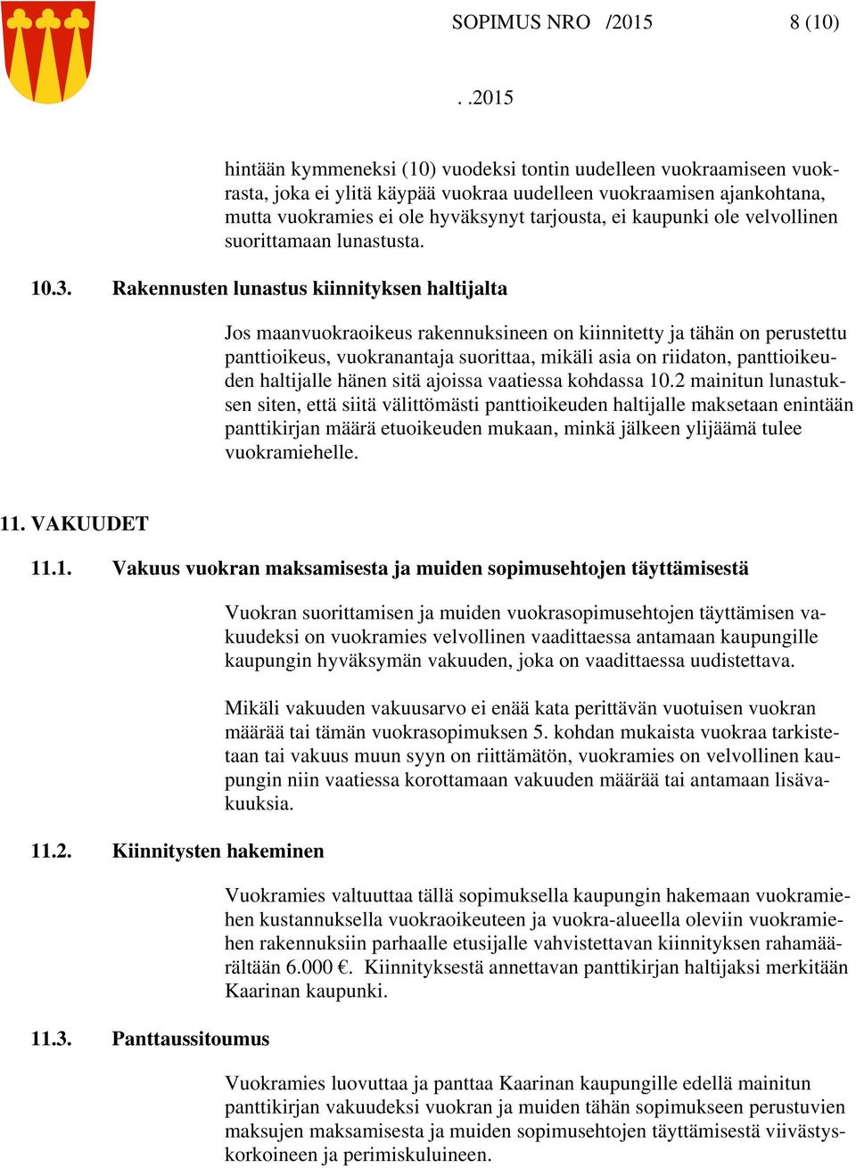 Rakennusten lunastus kiinnityksen haltijalta Jos maanvuokraoikeus rakennuksineen on kiinnitetty ja tähän on perustettu panttioikeus, vuokranantaja suorittaa, mikäli asia on riidaton, panttioikeuden