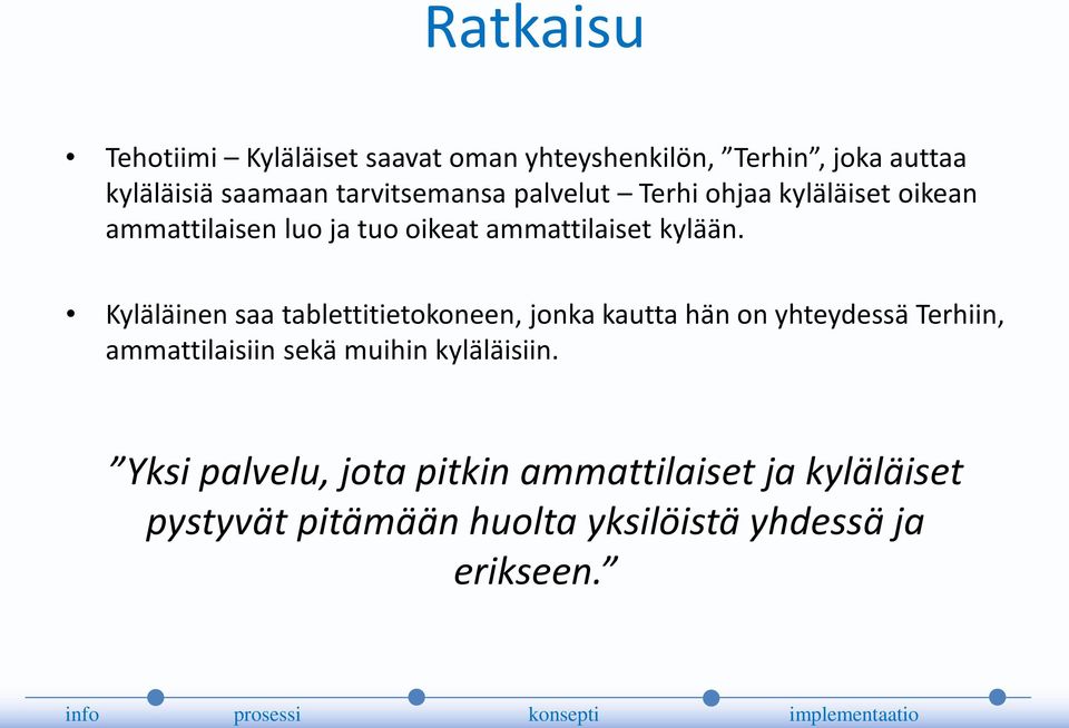 Kyläläinen saa tablettitietokoneen, jonka kautta hän on yhteydessä Terhiin, ammattilaisiin sekä muihin