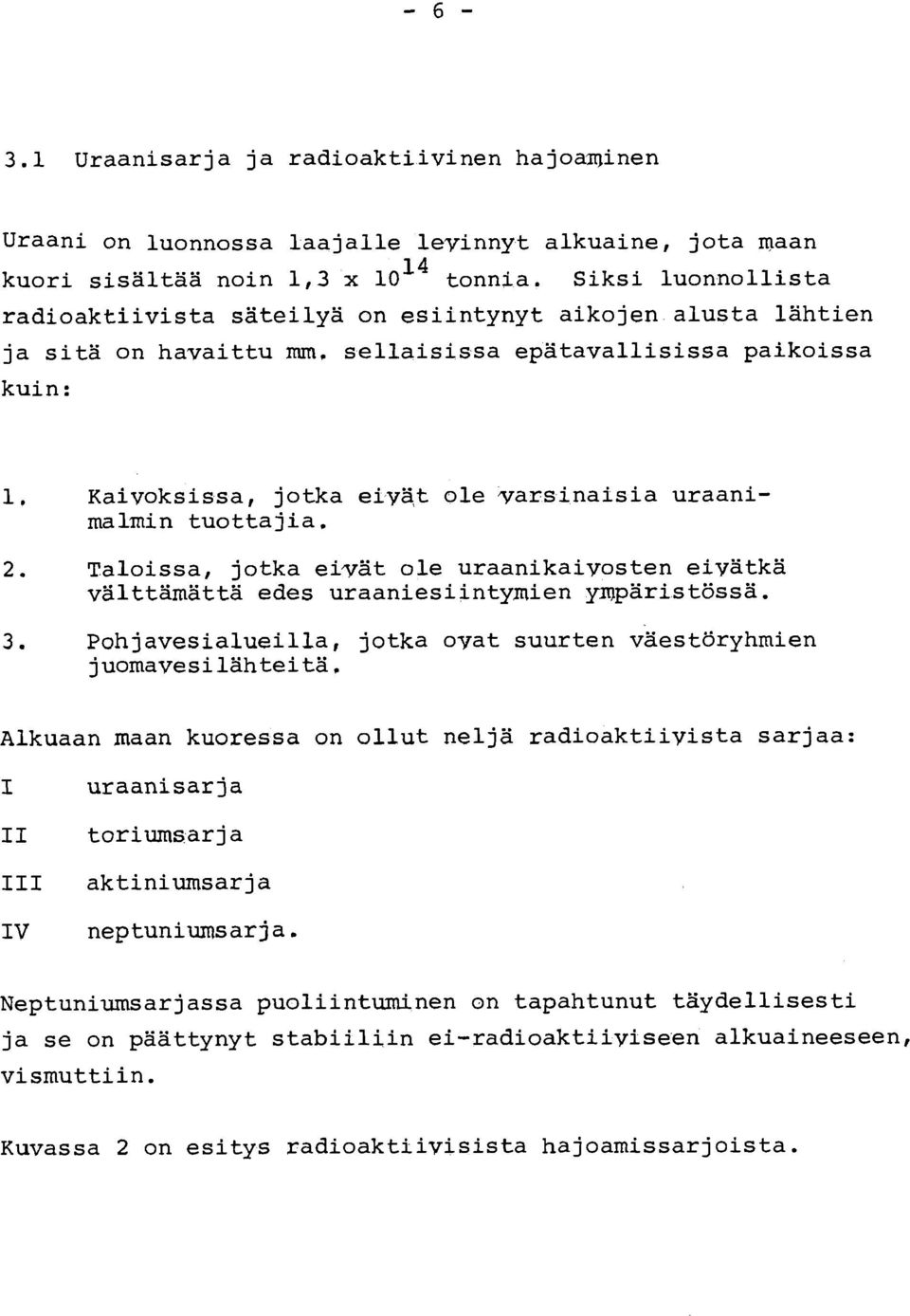 Kaivoksissa, jotka eiya,t ole varsinaisia uraanimalmin tuotta jia. 2. Taloissa, jotka eivat ole uraanikaiyosten eivatka valttamatta edes uraaniesiintymien ymparist6ssa. 3.