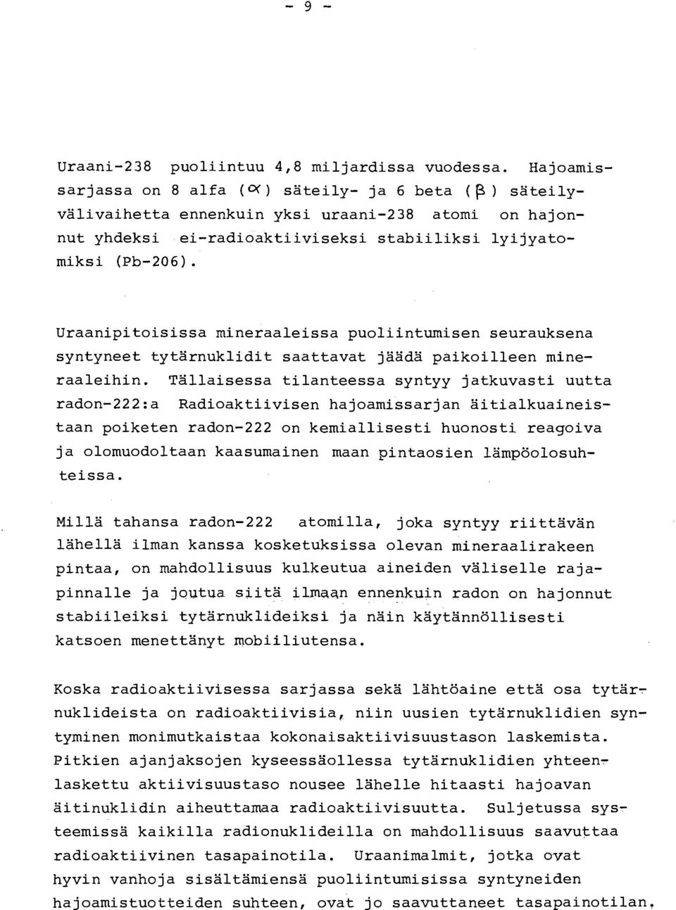 Uraanipitoisissa mineraaleissa puoliintumisen seurauksena syntyneet tytarnuklidit saattavat jaada paikoilleen mine- raaleihin.