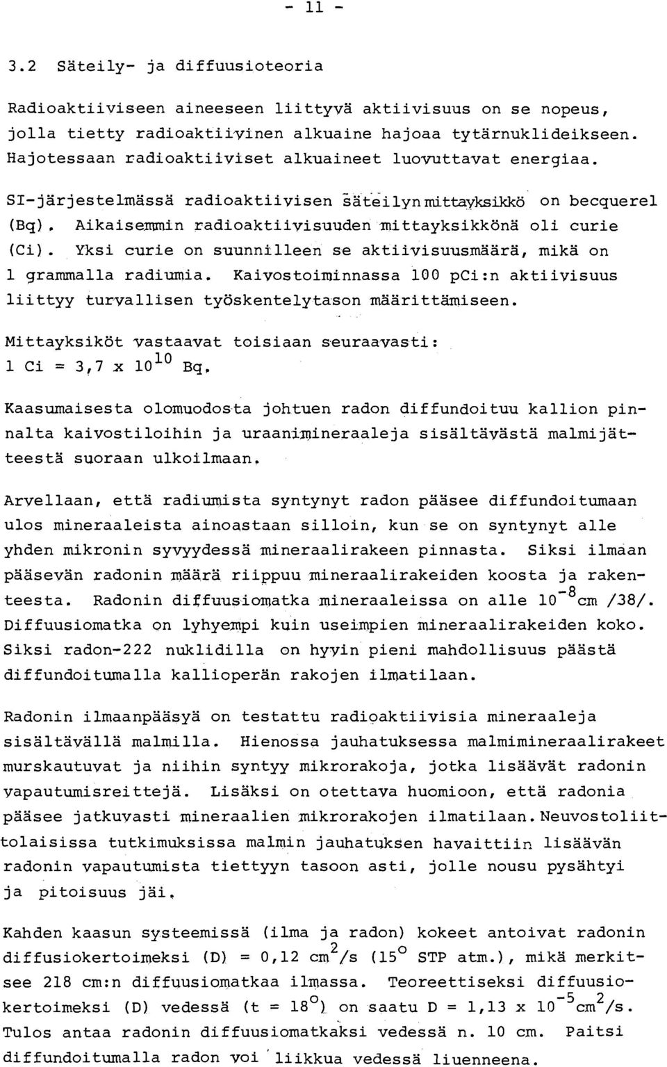 Yksi curie on suunnilleen se aktiivisuusmaara, mika on 1 grammalla radiumia. Kaivostoiminnassa 100 pci:n aktiivisuus liittyy turvallisen ty~skentelytason maarittaiseen.