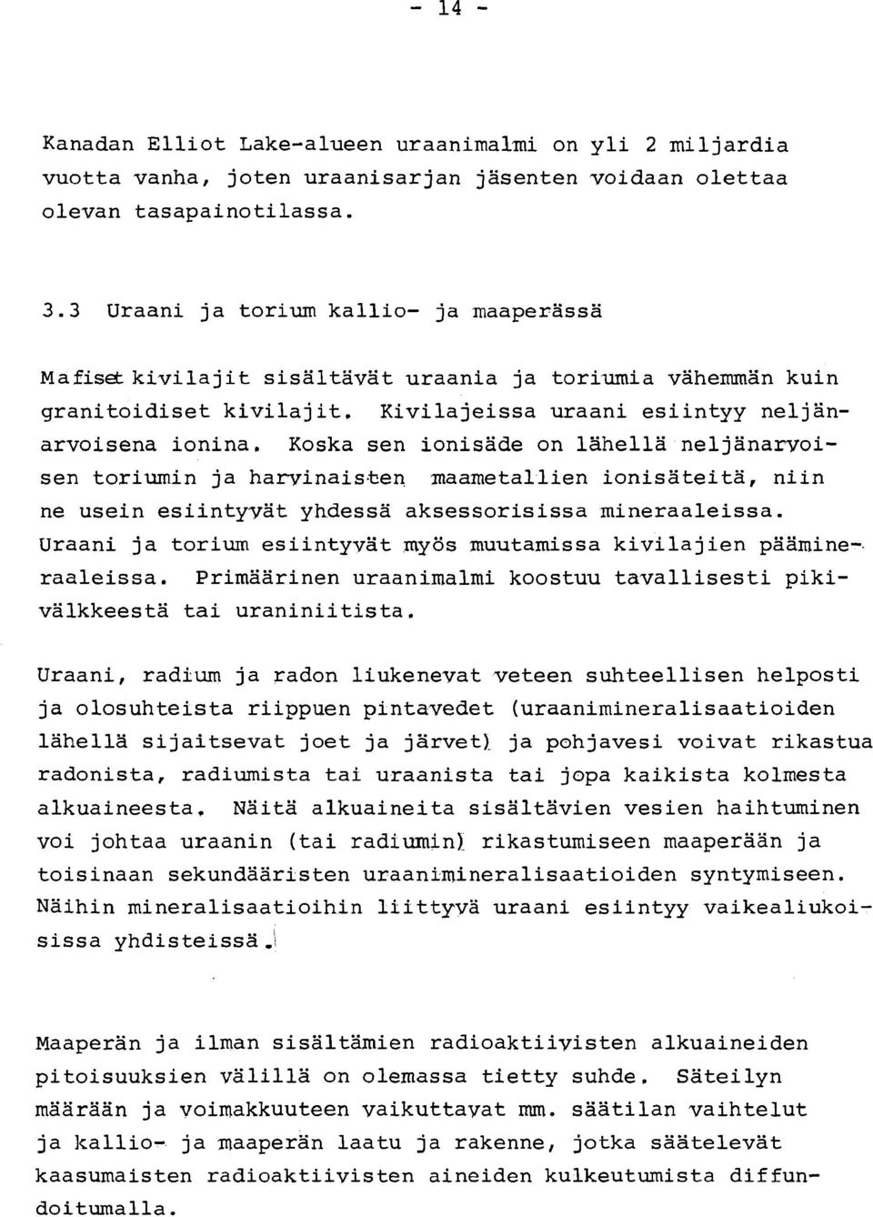 Koska sen ionisade on lahella neljanamroisen toriumin ja harvinaisken maametallien ionisateita, niin ne usein esiintyyat yhdessa aksessorisissa mineraaleissa.