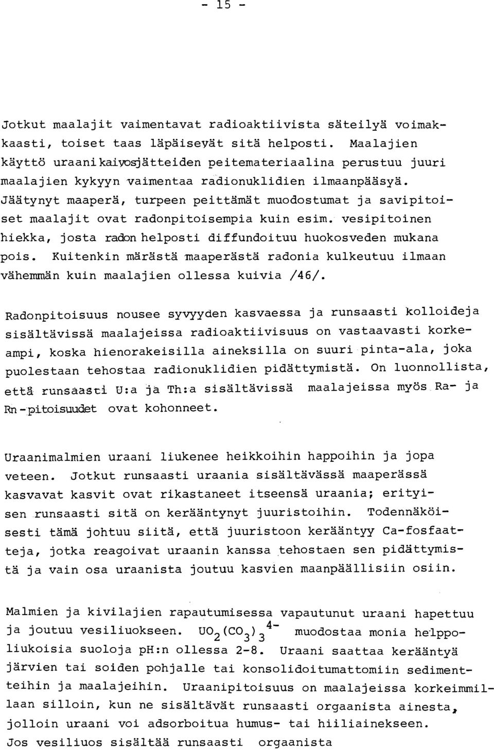 Jaatynyt maapera, turpeen peittamat muodostumat ja savipitoiset maalajit ovat radonpitoisempia kuin esim. vesipitoinen hiekka, josta radon helposti diffundoituu huokosveden mukana pois.