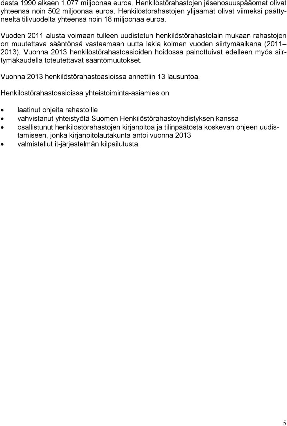 Vuoden 2011 alusta voimaan tulleen uudistetun henkilöstörahastolain mukaan rahastojen on muutettava sääntönsä vastaamaan uutta lakia kolmen vuoden siirtymäaikana (2011 2013).