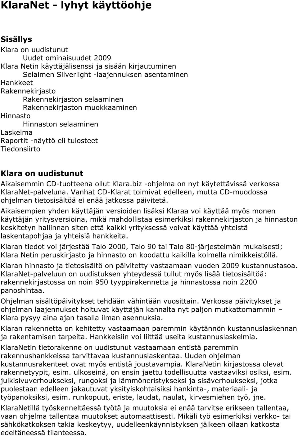 CD-tuotteena ollut Klara.biz -ohjelma on nyt käytettävissä verkossa KlaraNet-palveluna. Vanhat CD-Klarat toimivat edelleen, mutta CD-muodossa ohjelman tietosisältöä ei enää jatkossa päivitetä.