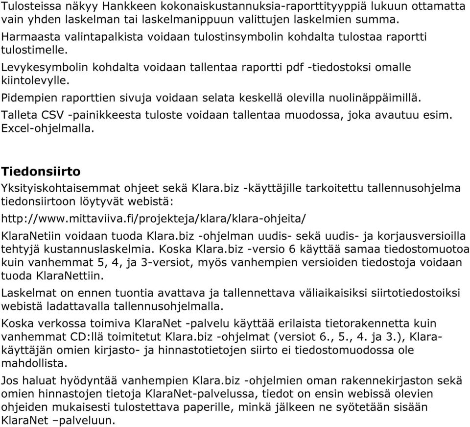 Pidempien raporttien sivuja voidaan selata keskellä olevilla nuolinäppäimillä. Talleta CSV -painikkeesta tuloste voidaan tallentaa muodossa, joka avautuu esim. Excel-ohjelmalla.