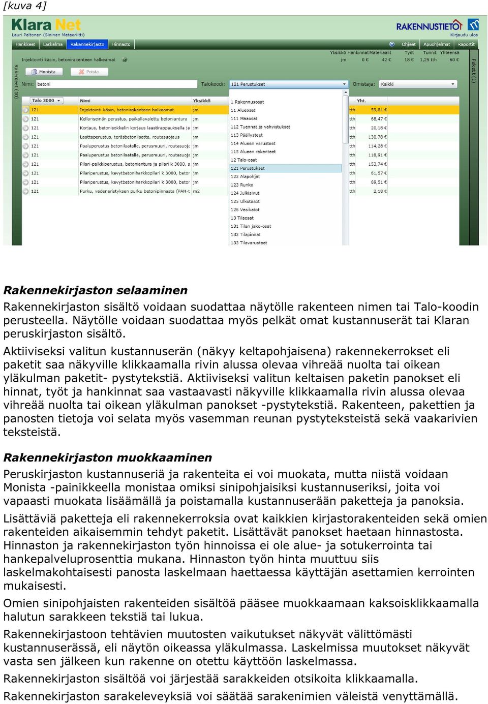 Aktiiviseksi valitun kustannuserän (näkyy keltapohjaisena) rakennekerrokset eli paketit saa näkyville klikkaamalla rivin alussa olevaa vihreää nuolta tai oikean yläkulman paketit- pystytekstiä.