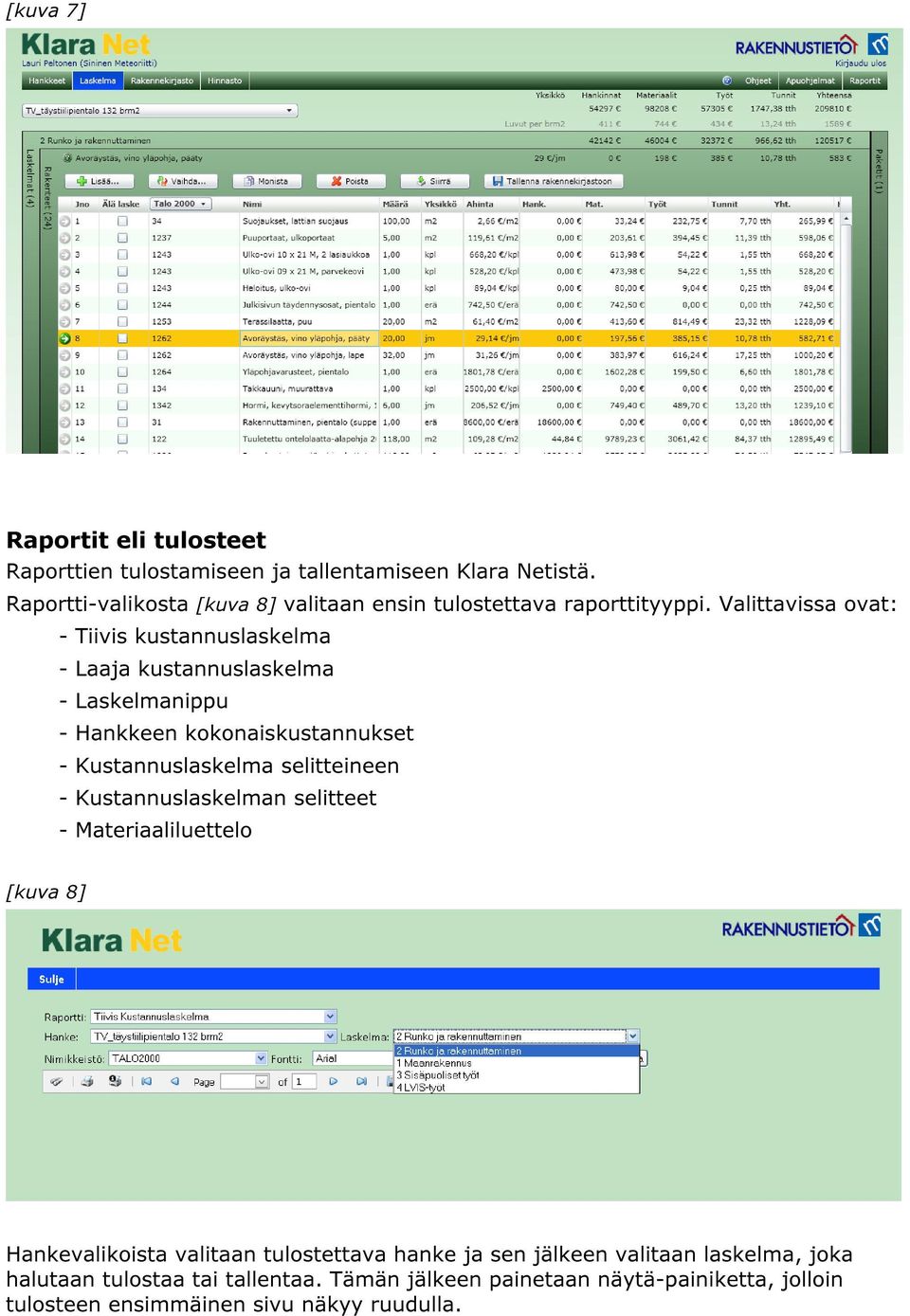 Valittavissa ovat: - Tiivis kustannuslaskelma - Laaja kustannuslaskelma - Laskelmanippu - Hankkeen kokonaiskustannukset - Kustannuslaskelma