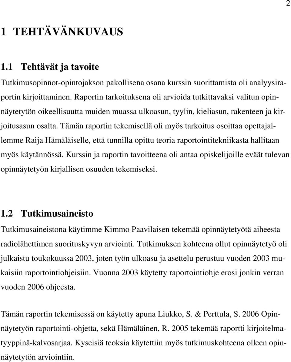 Tämän raportin tekemisellä oli myös tarkoitus osoittaa opettajallemme Raija Hämäläiselle, että tunnilla opittu teoria raportointitekniikasta hallitaan myös käytännössä.