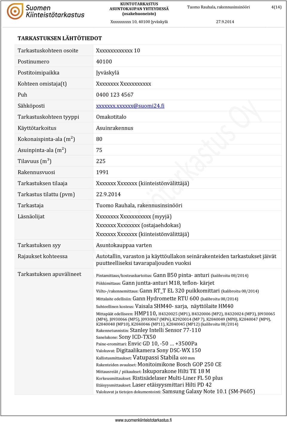 fi makotitalo Asuinrakennus Kokonaispinta-ala (m²) 80 Asuinpinta-ala (m²) 75 Tilavuus (m³) 225 Rakennusvuosi 1991 Tarkastuksen tilaaja Xxxxxxx Xxxxxxx (kiinteistönvälittäjä) Tarkastus tilattu (pvm)