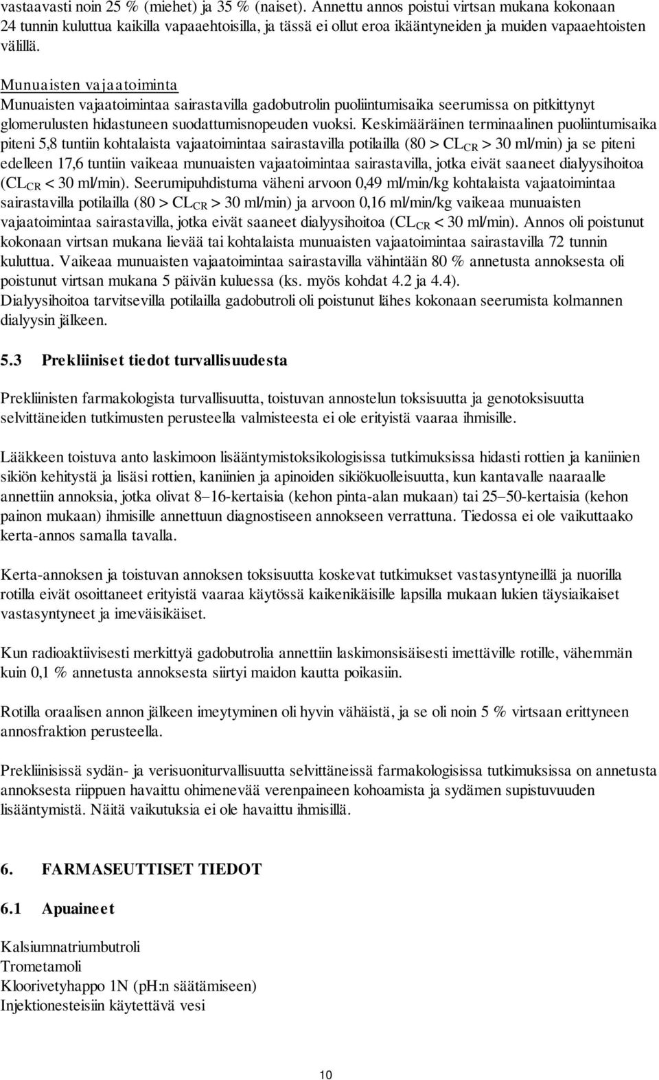 Munuaisten vajaatoiminta Munuaisten vajaatoimintaa sairastavilla gadobutrolin puoliintumisaika seerumissa on pitkittynyt glomerulusten hidastuneen suodattumisnopeuden vuoksi.