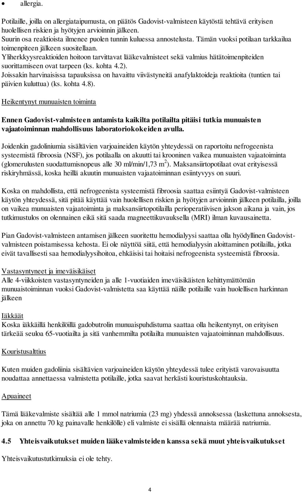 Yliherkkyysreaktioiden hoitoon tarvittavat lääkevalmisteet sekä valmius hätätoimenpiteiden suorittamiseen ovat tarpeen (ks. kohta 4.2).