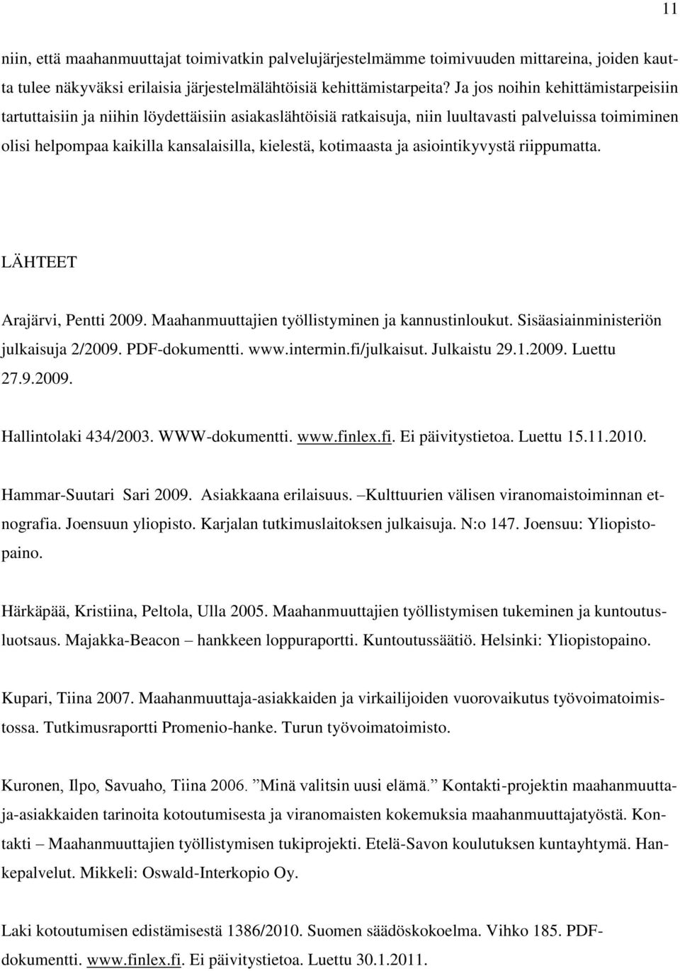 kotimaasta ja asiointikyvystä riippumatta. LÄHTEET Arajärvi, Pentti 2009. Maahanmuuttajien työllistyminen ja kannustinloukut. Sisäasiainministeriön julkaisuja 2/2009. PDF-dokumentti. www.intermin.