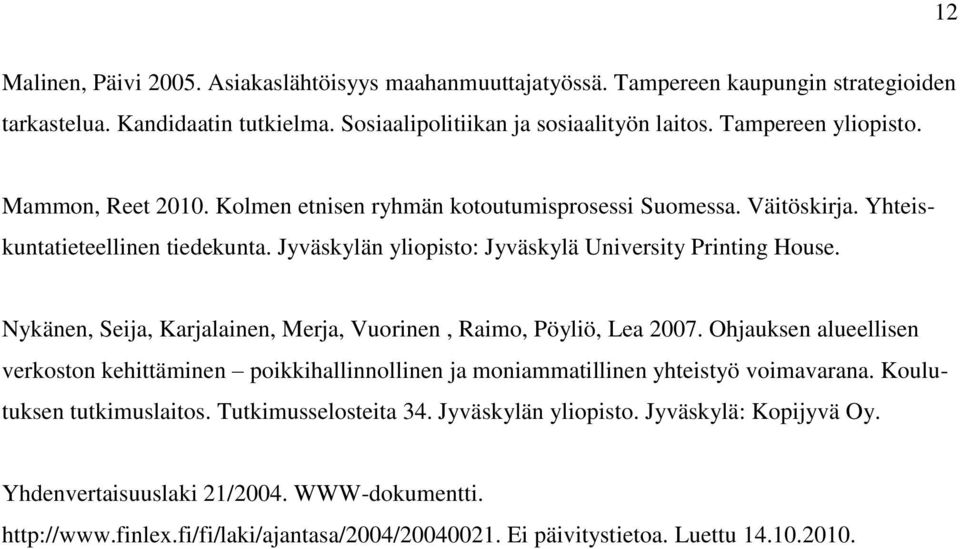 Nykänen, Seija, Karjalainen, Merja, Vuorinen, Raimo, Pöyliö, Lea 2007. Ohjauksen alueellisen verkoston kehittäminen poikkihallinnollinen ja moniammatillinen yhteistyö voimavarana.