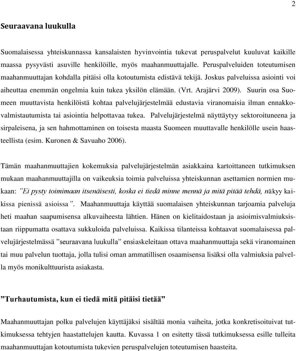 Arajärvi 2009). Suurin osa Suomeen muuttavista henkilöistä kohtaa palvelujärjestelmää edustavia viranomaisia ilman ennakkovalmistautumista tai asiointia helpottavaa tukea.