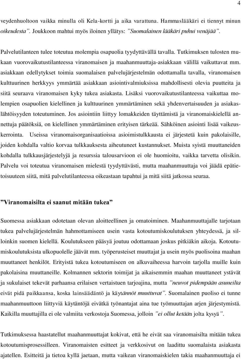 asiakkaan edellytykset toimia suomalaisen palvelujärjestelmän odottamalla tavalla, viranomaisen kulttuurinen herkkyys ymmärtää asiakkaan asiointivalmiuksissa mahdollisesti olevia puutteita ja siitä