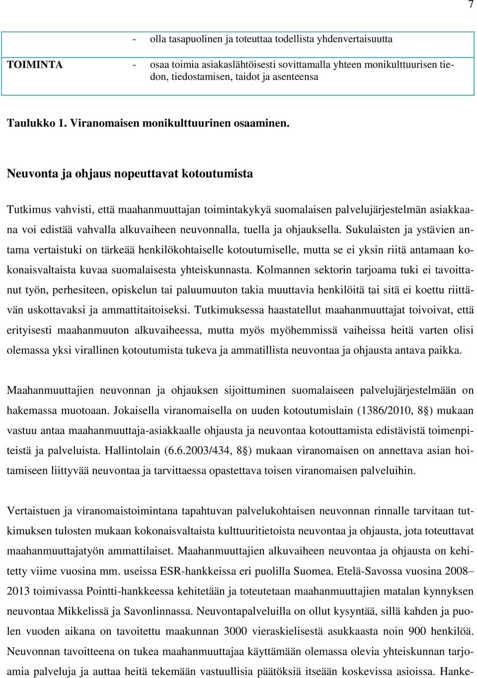 Neuvonta ja ohjaus nopeuttavat kotoutumista Tutkimus vahvisti, että maahanmuuttajan toimintakykyä suomalaisen palvelujärjestelmän asiakkaana voi edistää vahvalla alkuvaiheen neuvonnalla, tuella ja