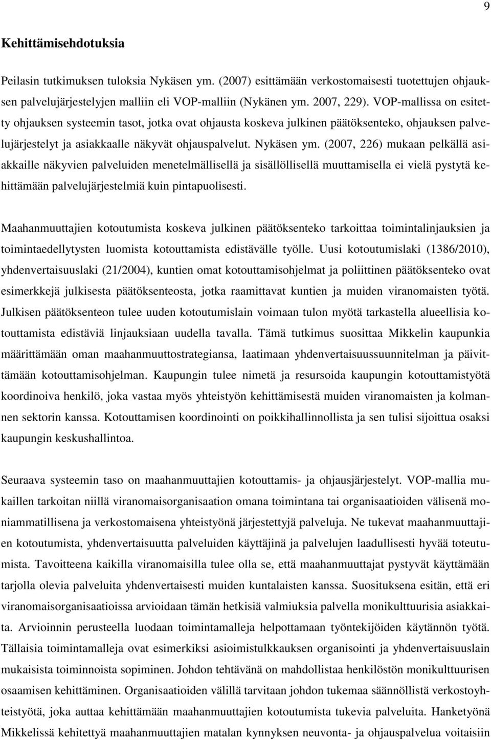 (2007, 226) mukaan pelkällä asiakkaille näkyvien palveluiden menetelmällisellä ja sisällöllisellä muuttamisella ei vielä pystytä kehittämään palvelujärjestelmiä kuin pintapuolisesti.