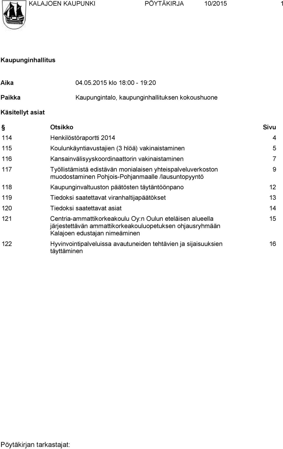Kansainvälisyyskoordinaattorin vakinaistaminen 7 117 Työllistämistä edistävän monialaisen yhteispalveluverkoston muodostaminen Pohjois-Pohjanmaalle /lausuntopyyntö 118 Kaupunginvaltuuston päätösten