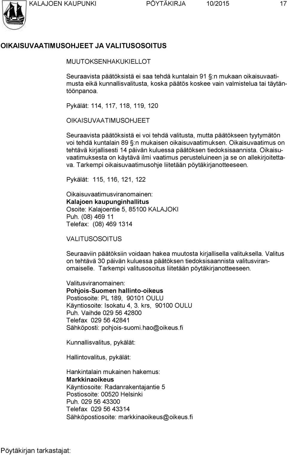 Pykälät: 114, 117, 118, 119, 120 OIKAISUVAATIMUSOHJEET Seuraavista päätöksistä ei voi tehdä valitusta, mutta päätökseen tyyty mätön voi tehdä kuntalain 89 :n mukaisen oikaisuvaatimuksen.