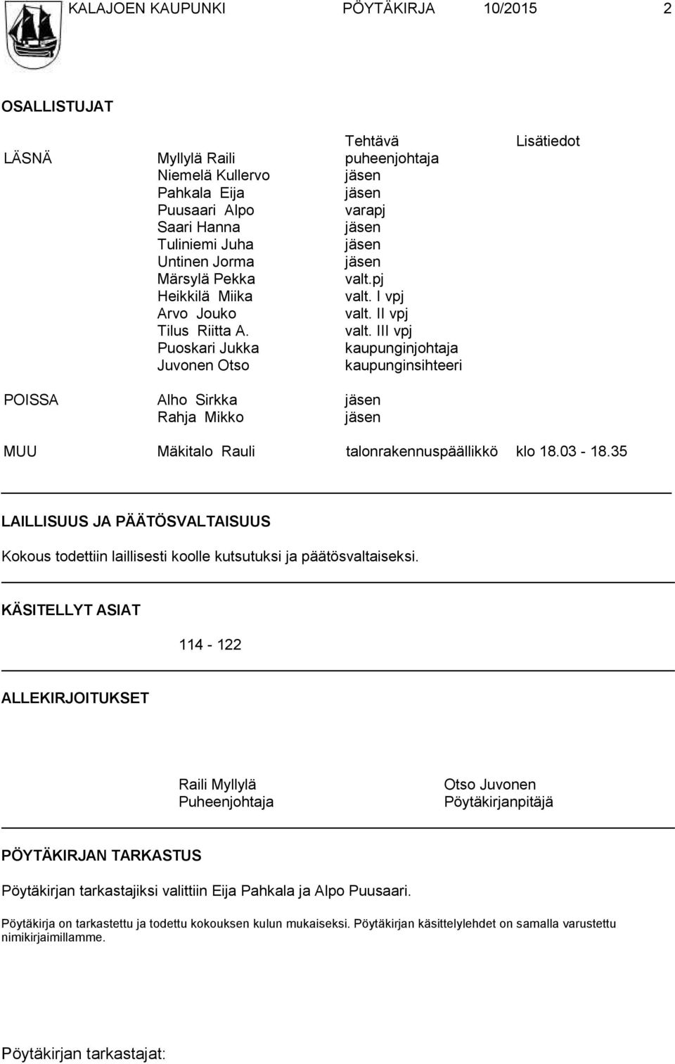 pj Heikkilä Miika valt. I vpj Arvo Jouko valt. II vpj Tilus Riitta A. valt. III vpj Puoskari Jukka kaupunginjohtaja Juvonen Otso kaupunginsihteeri Lisätiedot POISSA Alho Sirkka jäsen Rahja Mikko jäsen MUU Mäkitalo Rauli talonrakennuspäällikkö klo 18.