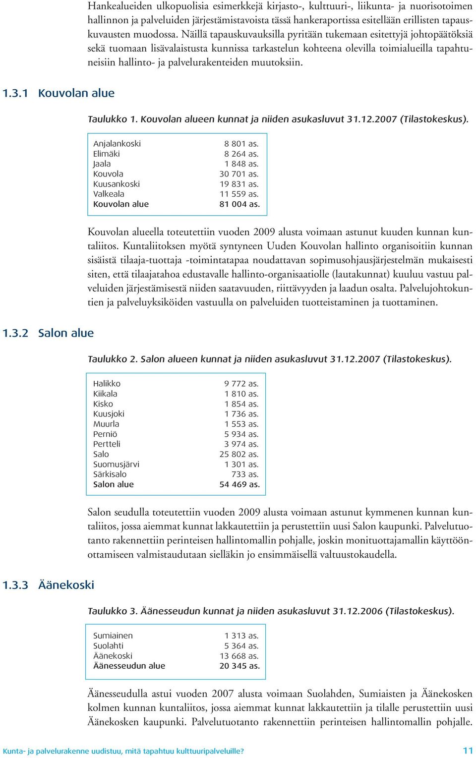 Näillä tapauskuvauksilla pyritään tukemaan esitettyjä johtopäätöksiä sekä tuomaan lisävalaistusta kunnissa tarkastelun kohteena olevilla toimialueilla tapahtuneisiin hallinto- ja palvelurakenteiden