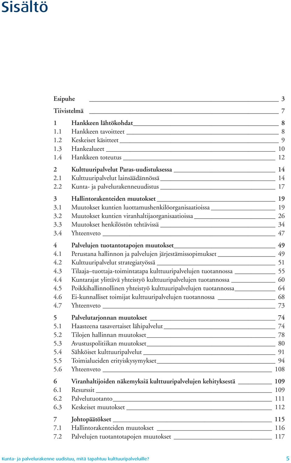 2 Muutokset kuntien viranhaltijaorganisaatioissa 26 3.3 Muutokset henkilöstön tehtävissä 34 3.4 Yhteenveto 47 4 Palvelujen tuotantotapojen muutokset 49 4.