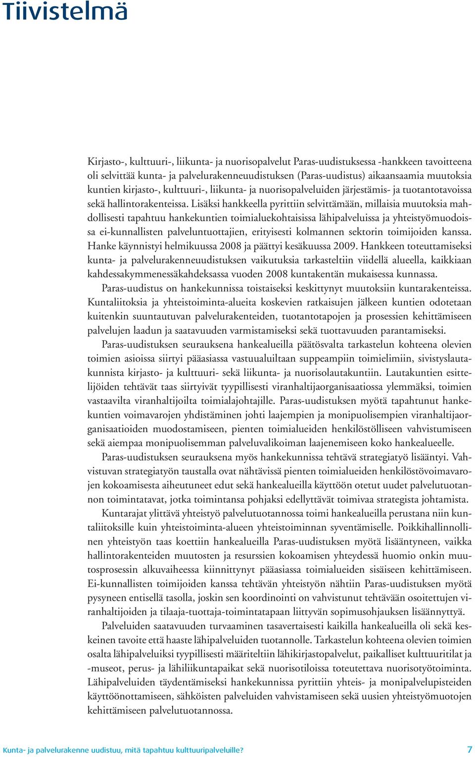 Lisäksi hankkeella pyrittiin selvittämään, millaisia muutoksia mahdollisesti tapahtuu hankekuntien toimialuekohtaisissa lähipalveluissa ja yhteistyömuodoissa ei-kunnallisten palveluntuottajien,