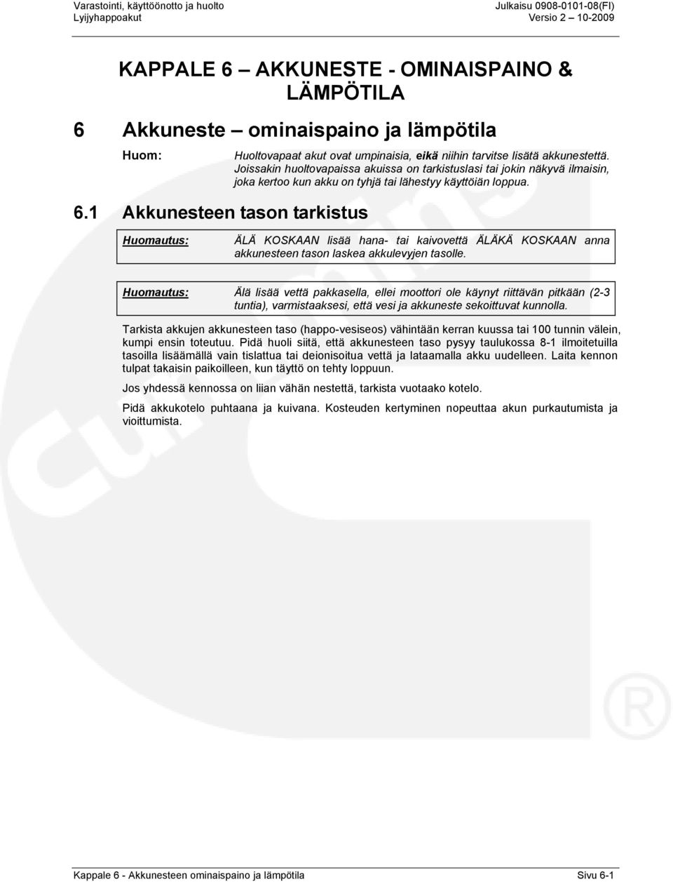 Joissakin huoltovapaissa akuissa on tarkistuslasi tai jokin näkyvä ilmaisin, joka kertoo kun akku on tyhjä tai lähestyy käyttöiän loppua.