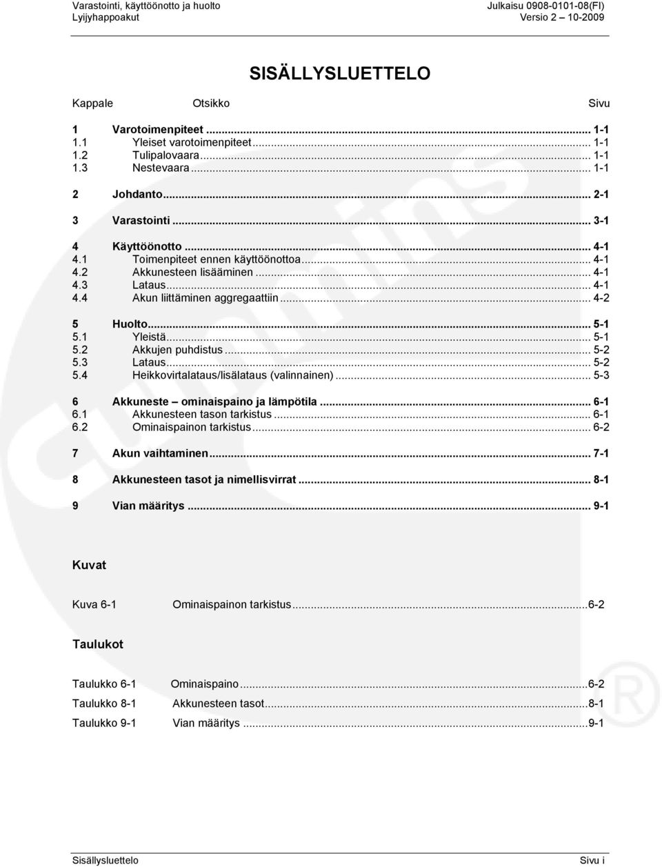 .. 4-2 5 Huolto... 5-1 5.1 Yleistä... 5-1 5.2 Akkujen puhdistus... 5-2 5.3 Lataus... 5-2 5.4 Heikkovirtalataus/lisälataus (valinnainen)... 5-3 6 Akkuneste ominaispaino ja lämpötila... 6-1 6.