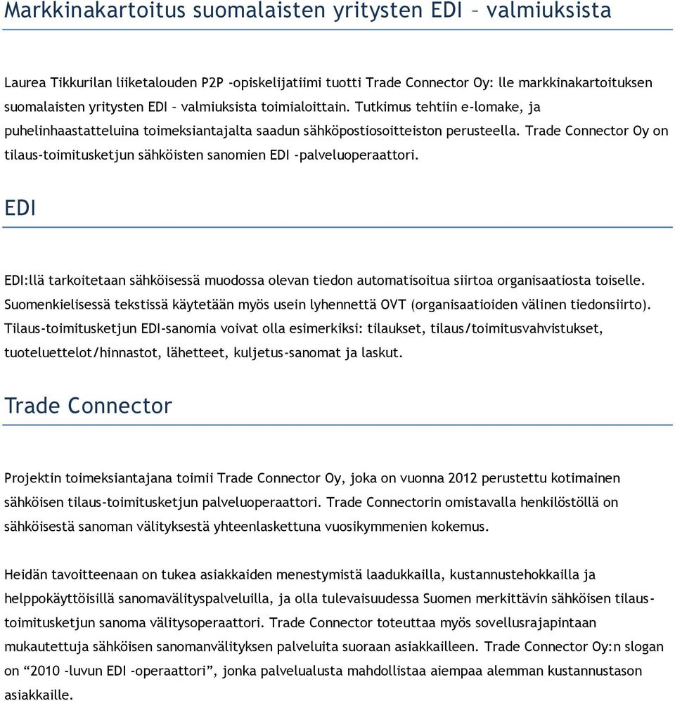 Trade Connector Oy on tilaus-toimitusketjun sähköisten sanomien EDI -palveluoperaattori. EDI EDI:llä tarkoitetaan sähköisessä muodossa olevan tiedon automatisoitua siirtoa organisaatiosta toiselle.