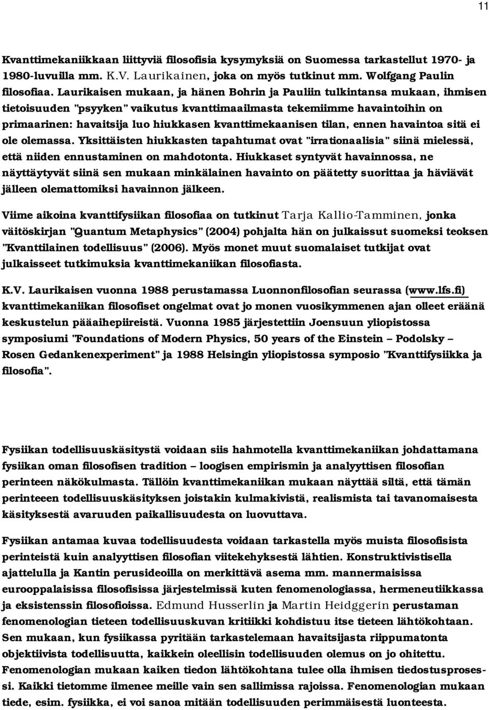 kvanttimekaanisen tilan, ennen havaintoa sitä ei ole olemassa. Yksittäisten hiukkasten tapahtumat ovat irrationaalisia siinä mielessä, että niiden ennustaminen on mahdotonta.