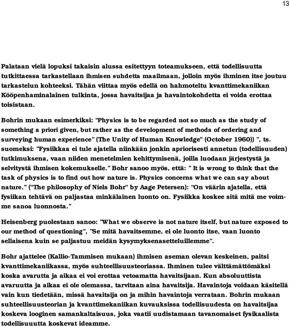 Bohrin mukaan esimerkiksi: Physics is to be regarded not so much as the study of something a priori given, but rather as the development of methods of ordering and surveying human experience (The