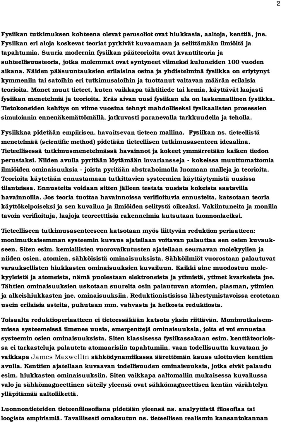 Näiden pääsuuntauksien erilaisina osina ja yhdistelminä fysiikka on eriytynyt kymmeniin tai satoihin eri tutkimusaloihin ja tuottanut valtavan määrän erilaisia teorioita.