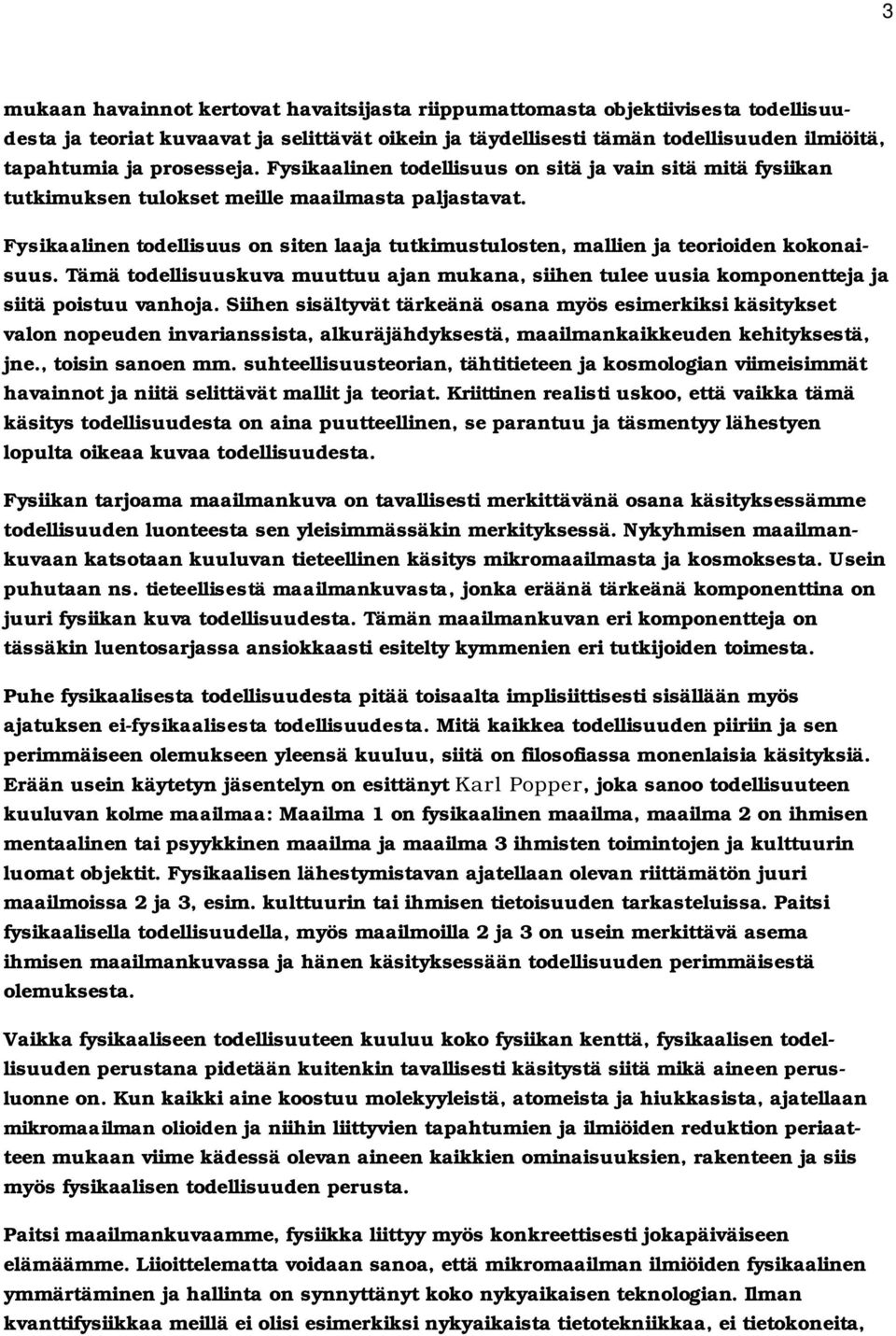 Fysikaalinen todellisuus on siten laaja tutkimustulosten, mallien ja teorioiden kokonaisuus. Tämä todellisuuskuva muuttuu ajan mukana, siihen tulee uusia komponentteja ja siitä poistuu vanhoja.