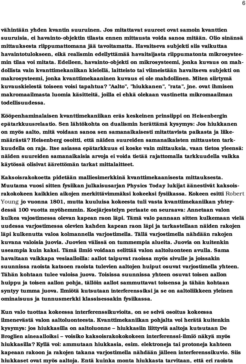 Havaitseva subjekti siis vaikuttaa havaintotulokseen, eikä realismin edellyttämää havaitsijasta riippumatonta mikrosysteemin tilaa voi mitata.