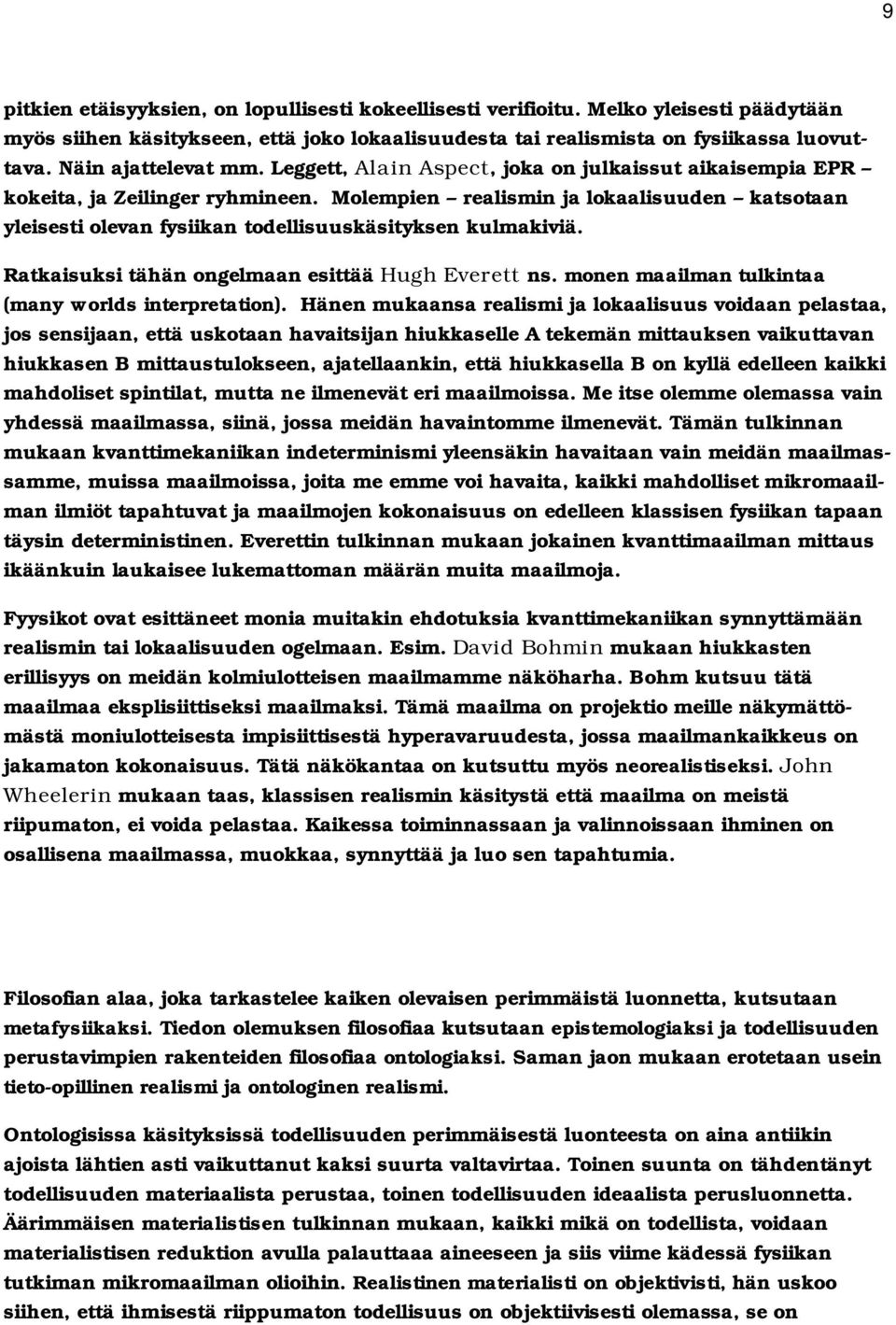 Molempien realismin ja lokaalisuuden katsotaan yleisesti olevan fysiikan todellisuuskäsityksen kulmakiviä. Ratkaisuksi tähän ongelmaan esittää Hugh Everett ns.