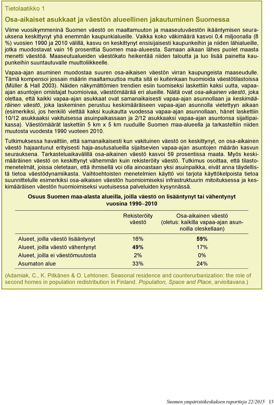 Vaikka koko väkimäärä kasvoi 0,4 miljoonalla (8 %) vuosien 1990 ja 2010 välillä, kasvu on keskittynyt ensisijaisesti kaupunkeihin ja niiden lähialueille, jotka muodostavat vain 16 prosenttia Suomen