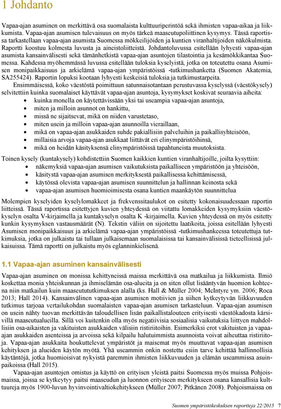 Johdantoluvussa esitellään lyhyesti vapaa-ajan asumista kansainvälisesti sekä tämänhetkistä vapaa-ajan asuntojen tilastointia ja kesämökkikantaa Suomessa.