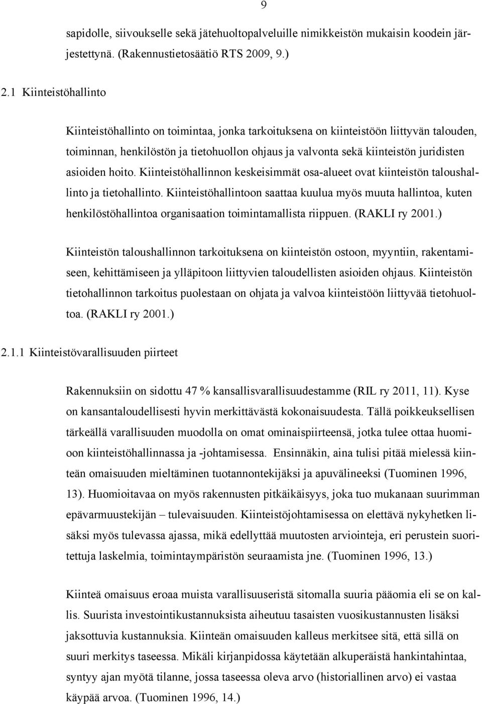 asioiden hoito. Kiinteistöhallinnon keskeisimmät osa-alueet ovat kiinteistön taloushallinto ja tietohallinto.