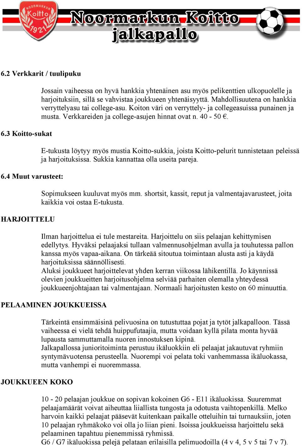 Mahdollisuutena on hankkia verryttelyasu tai college-asu. Koiton väri on verryttely- ja collegeasuissa punainen ja musta. Verkkareiden ja college-asujen hinnat ovat n. 40-50.