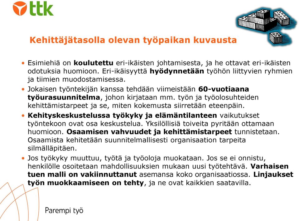 työn ja työolosuhteiden kehittämistarpeet ja se, miten kokemusta siirretään eteenpäin. Kehityskeskustelussa työkyky ja elämäntilanteen vaikutukset työntekoon ovat osa keskustelua.