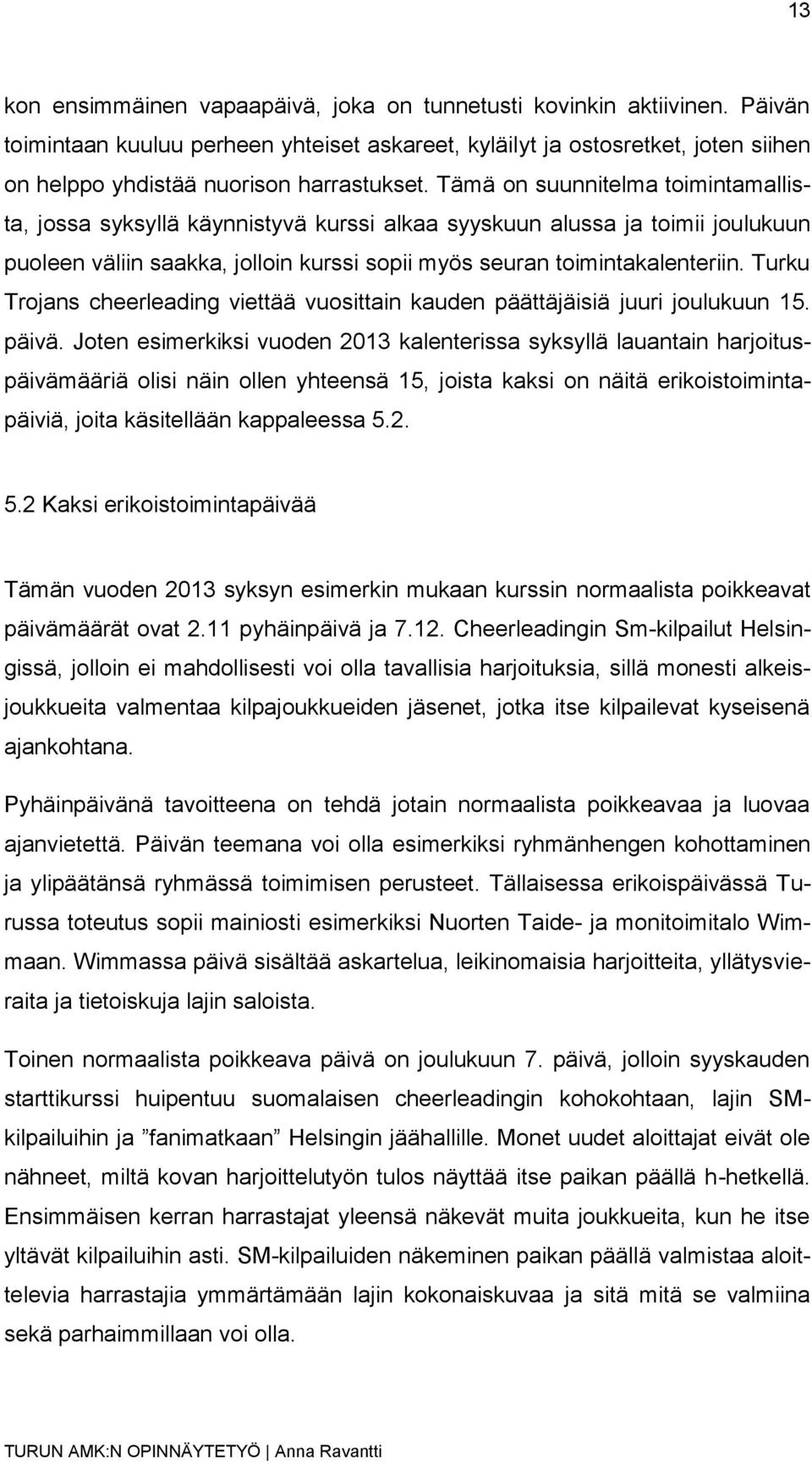 Tämä on suunnitelma toimintamallista, jossa syksyllä käynnistyvä kurssi alkaa syyskuun alussa ja toimii joulukuun puoleen väliin saakka, jolloin kurssi sopii myös seuran toimintakalenteriin.