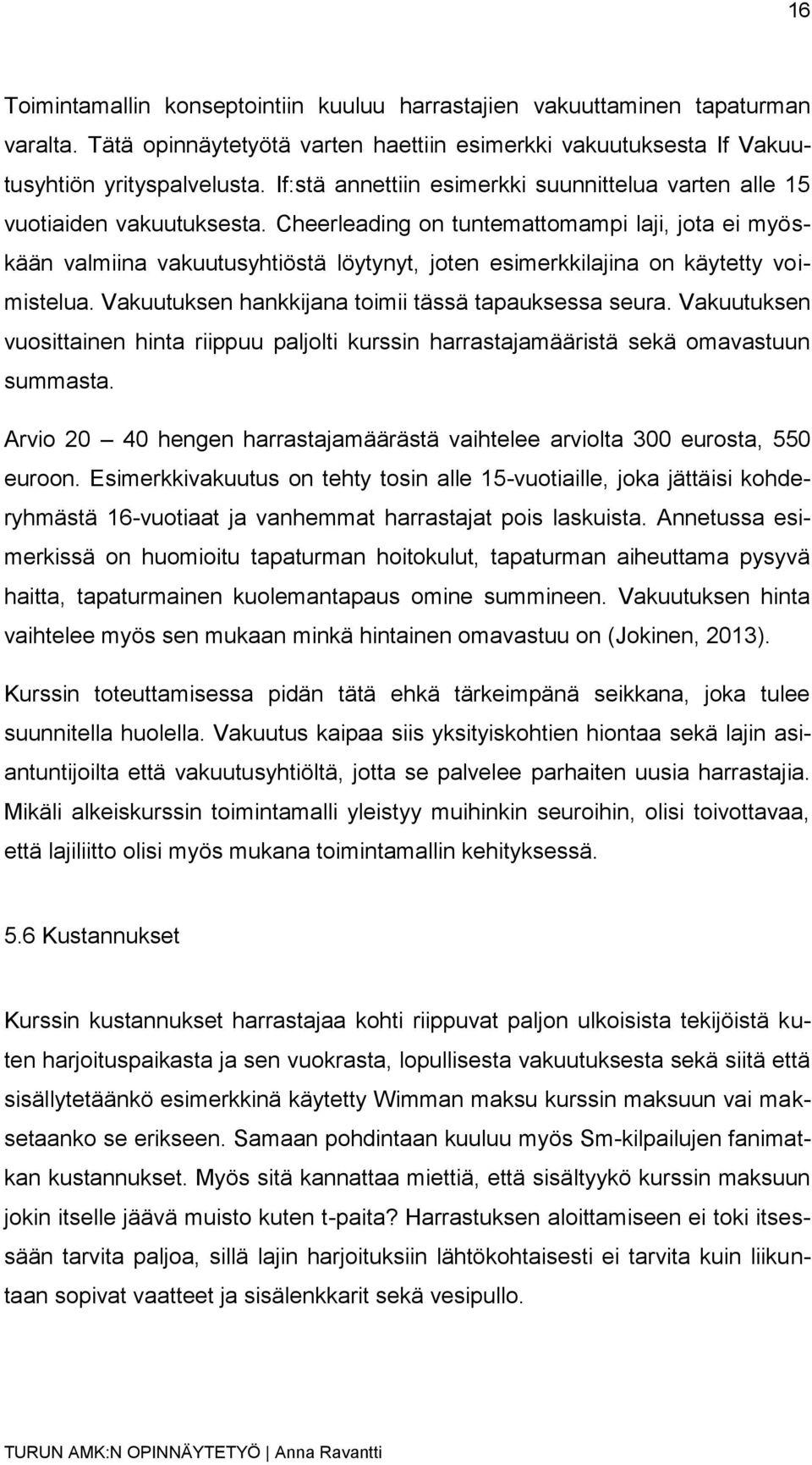 Cheerleading on tuntemattomampi laji, jota ei myöskään valmiina vakuutusyhtiöstä löytynyt, joten esimerkkilajina on käytetty voimistelua. Vakuutuksen hankkijana toimii tässä tapauksessa seura.