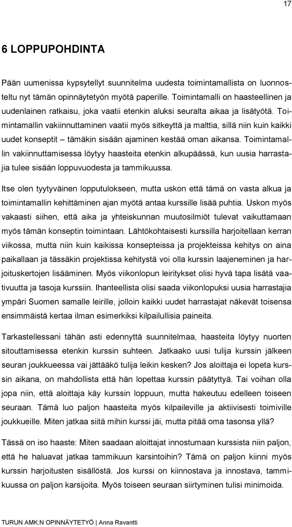 Toimintamallin vakiinnuttaminen vaatii myös sitkeyttä ja malttia, sillä niin kuin kaikki uudet konseptit tämäkin sisään ajaminen kestää oman aikansa.