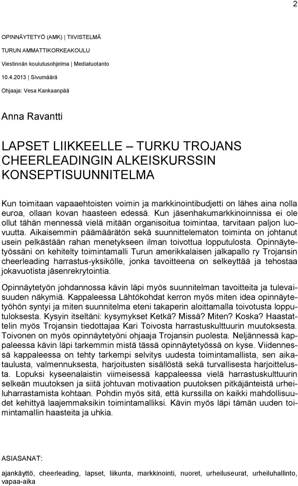 lähes aina nolla euroa, ollaan kovan haasteen edessä. Kun jäsenhakumarkkinoinnissa ei ole ollut tähän mennessä vielä mitään organisoitua toimintaa, tarvitaan paljon luovuutta.