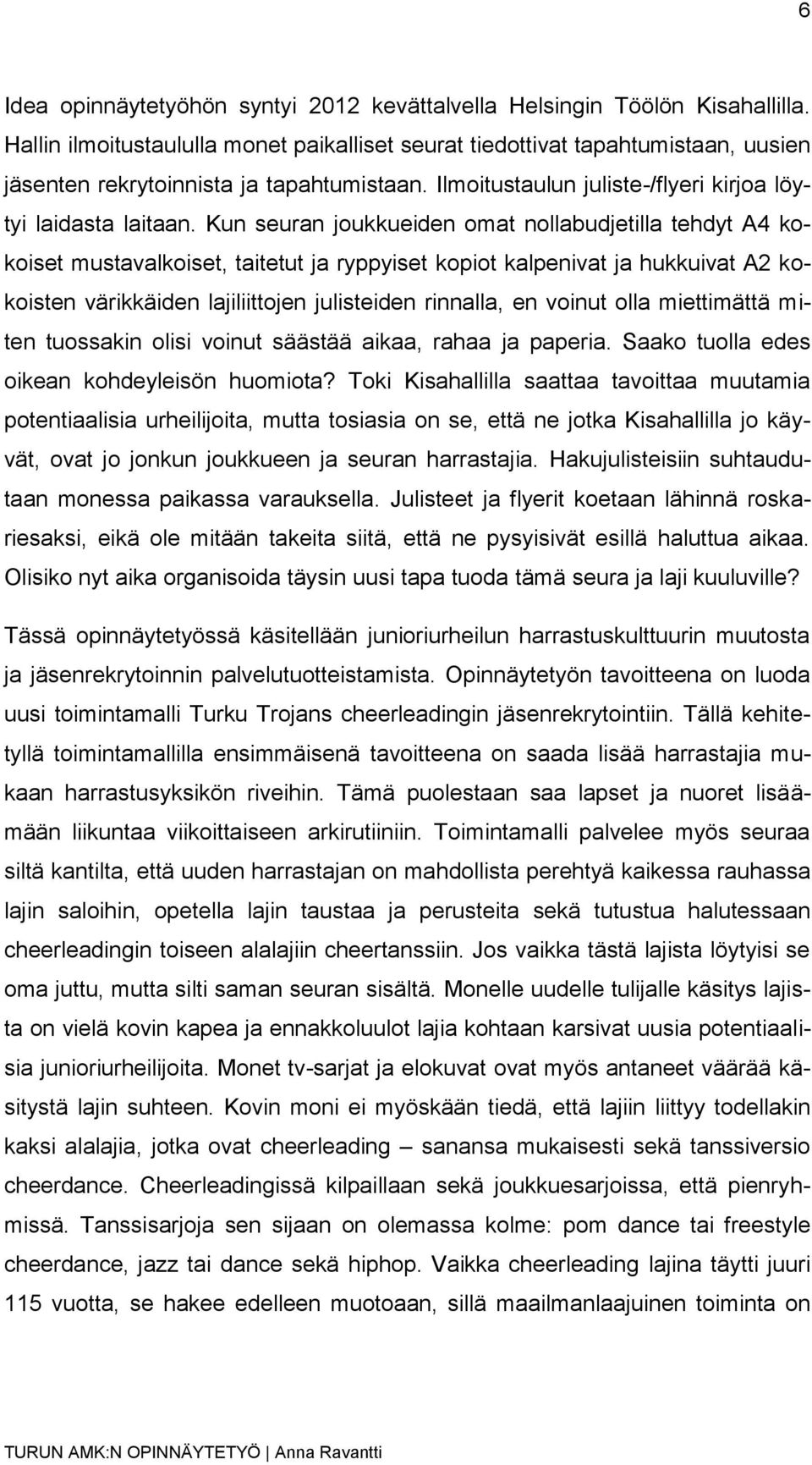 Kun seuran joukkueiden omat nollabudjetilla tehdyt A4 kokoiset mustavalkoiset, taitetut ja ryppyiset kopiot kalpenivat ja hukkuivat A2 kokoisten värikkäiden lajiliittojen julisteiden rinnalla, en